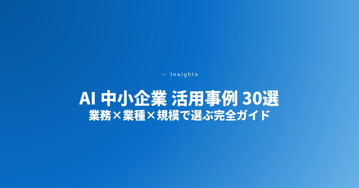 AI 中小企業 活用事例 30選｜業務×業種×企業規模で選ぶ完全ガイド