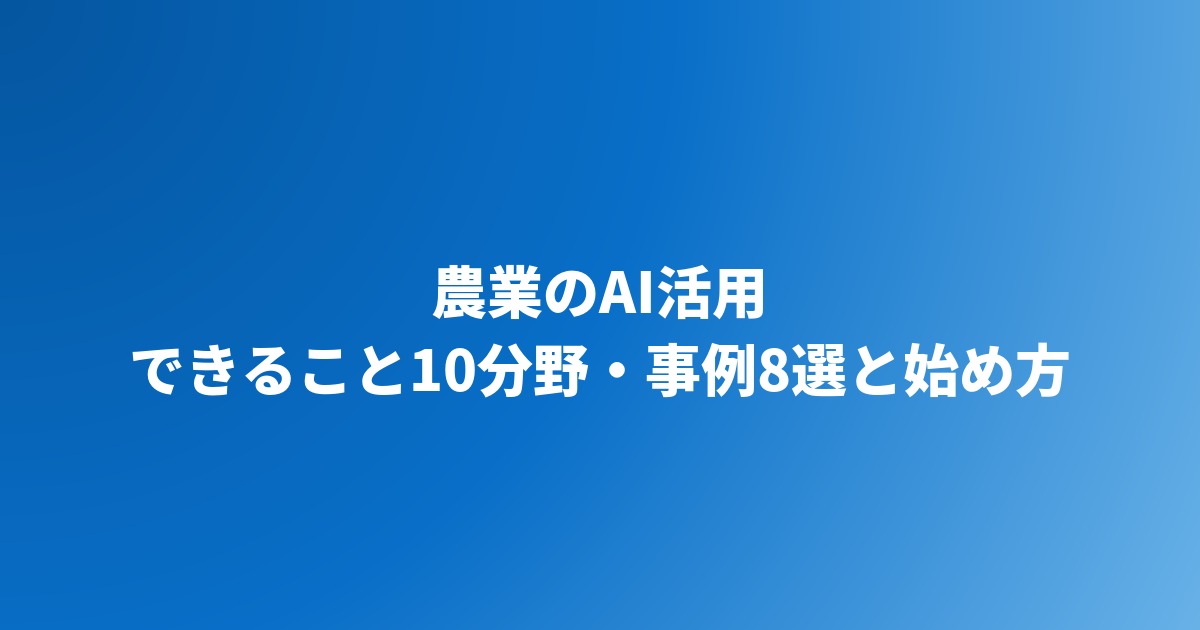 農業のAI活用｜できること10分野・事例8選と始め方【2026年】