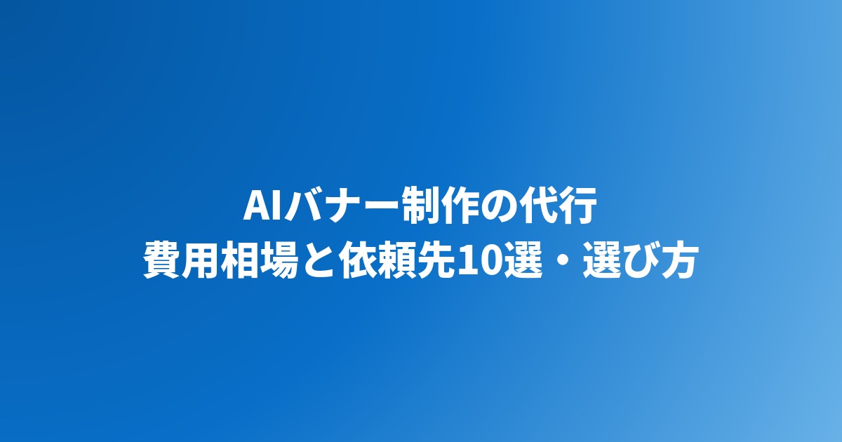 AIバナー制作の代行｜費用相場と依頼先10選・選び方【2026年】