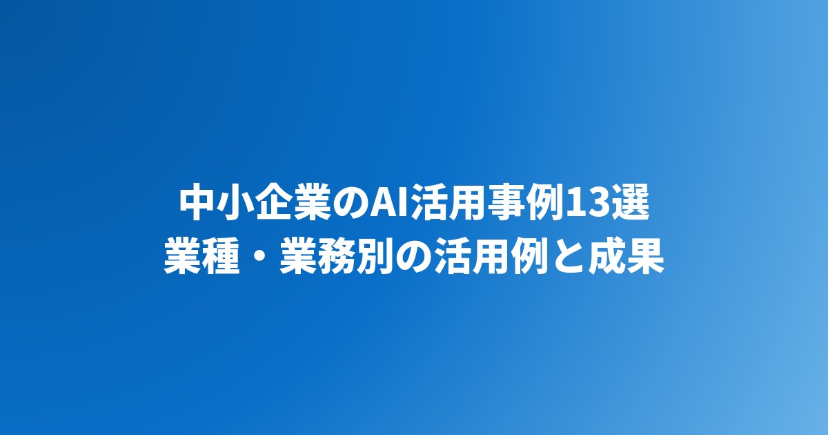 中小企業のAI活用事例13選｜業種・業務別の活用例と成果【2026年】