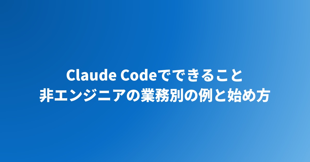 Claude Codeでできること｜非エンジニアの業務別の例と始め方